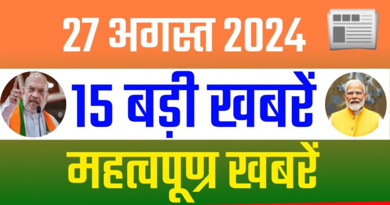 Current News Update Today 27 August 2024 | आज शाम 27 अगस्त 2024 की देश राज्यों से बड़ी खबरें